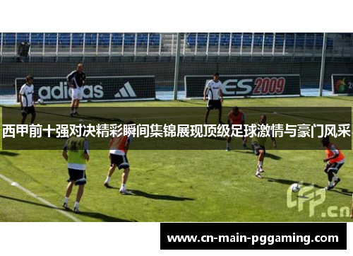 西甲前十强对决精彩瞬间集锦展现顶级足球激情与豪门风采