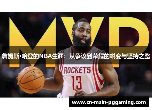 詹姆斯·哈登的NBA生涯：从争议到荣耀的蜕变与坚持之路