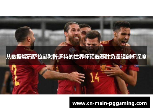 从数据解码萨拉赫对阵多特的世界杯预选赛胜负逻辑剖析深度