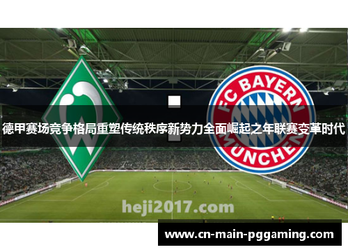 德甲赛场竞争格局重塑传统秩序新势力全面崛起之年联赛变革时代