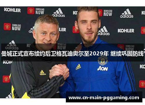 曼城正式宣布续约后卫格瓦迪奥尔至2029年 继续巩固防线